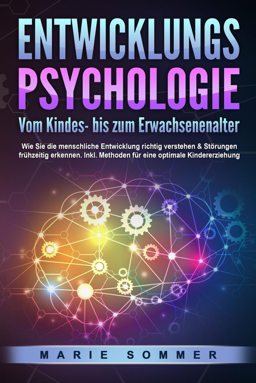 Buchcover: ENTWICKLUNGSPSYCHOLOGIE - Vom Kindes- bis zum Erwachsenenalter: Wie Sie die menschliche Entwicklung richtig verstehen & Störungen frühzeitig erkennen. Inkl. Methoden für eine optimale Kindererziehung