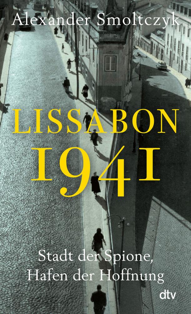 Lissabon 1941: Stadt der Spione, Hafen der Hoffnung | Josephine Baker und die verjagten Windsors, Hannah Arendt und James Bond. Ein Warteraum zwischen Hölle und Himmel.