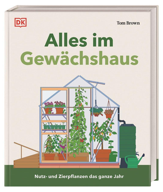 Alles im Gewächshaus: Nutz- und Zierpflanzen das ganze Jahr. Umfassendes Wissen und Profi-Tipps. Auch für Balkon und kleine Gärten