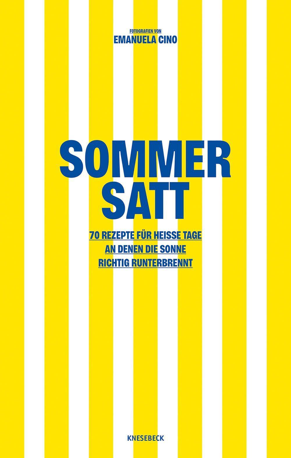 Sommer satt: 70 Rezepte für heiße Tage, an denen die Sonne richtig runterbrennt. Leichte Sommerküche mit schnellen Rezepten, frischen Salaten, Grillideen & erfrischenden Gerichten für warme Tage