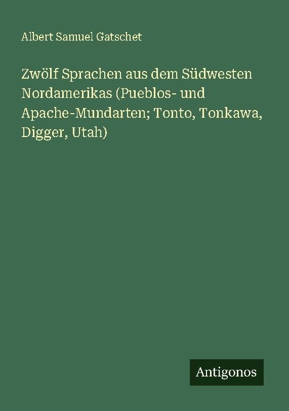 Zwölf Sprachen aus dem Südwesten Nordamerikas (Pueblos- und Apache-Mundarten; Tonto, Tonkawa, Digger, Utah)