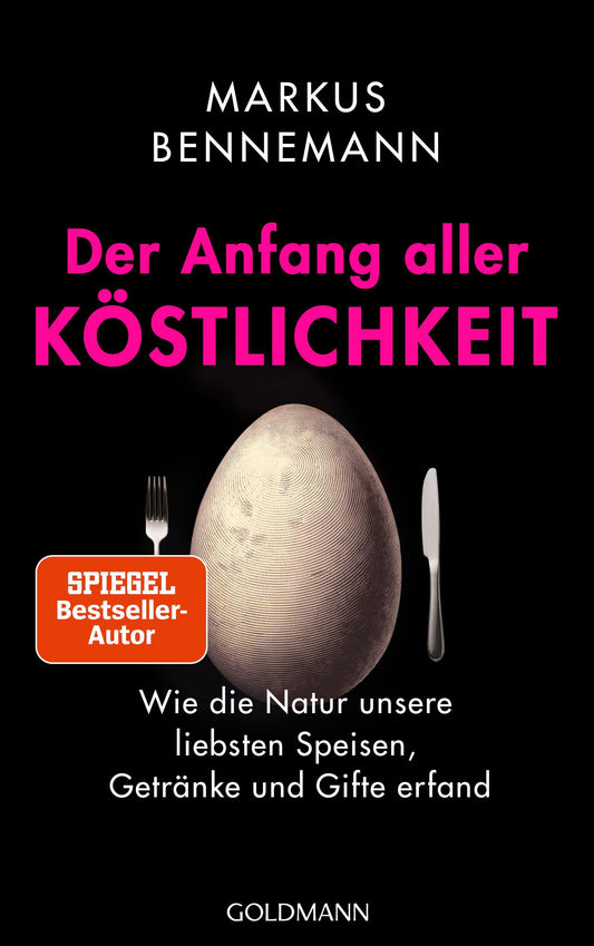Der Anfang aller Köstlichkeit: Wie die Natur unsere liebsten Speisen, Getränke und Gifte erfand