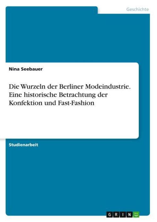 Die Wurzeln der Berliner Modeindustrie. Eine historische Betrachtung der Konfektion und Fast-Fashion