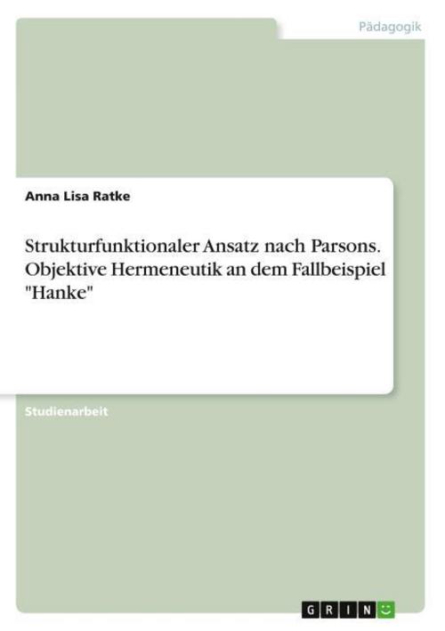 Strukturfunktionaler Ansatz nach Parsons. Objektive Hermeneutik an dem Fallbeispiel \"Hanke\"