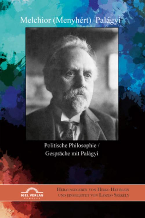 Melchior (Menyhért) Palágyi. Politische Philosophie / Gespräche mit Palágyi