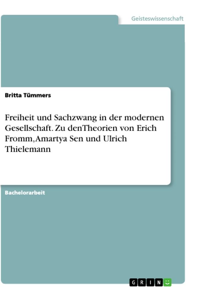 Freiheit und Sachzwang in der modernen Gesellschaft. Zu denTheorien von Erich Fromm, Amartya Sen und Ulrich Thielemann