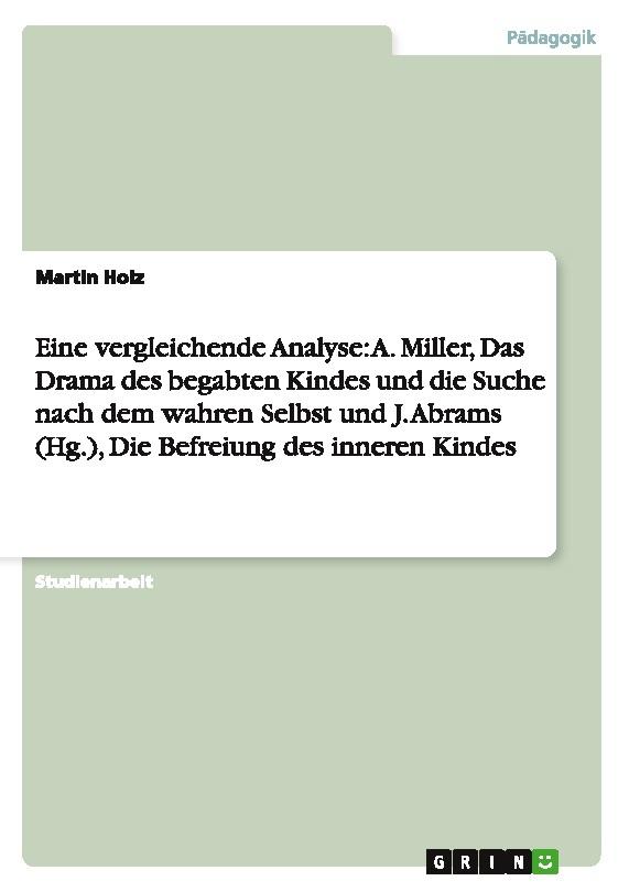 Eine vergleichende Analyse: A. Miller, Das Drama des begabten Kindes und die Suche nach dem wahren Selbst und J. Abrams (Hg.), Die Befreiung des inneren Kindes