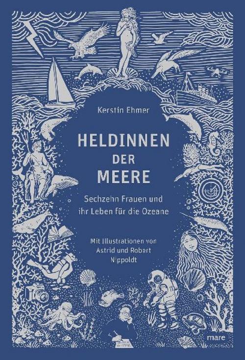 Heldinnen der Meere: Sechzehn Frauen und ihr Leben für die Ozeane