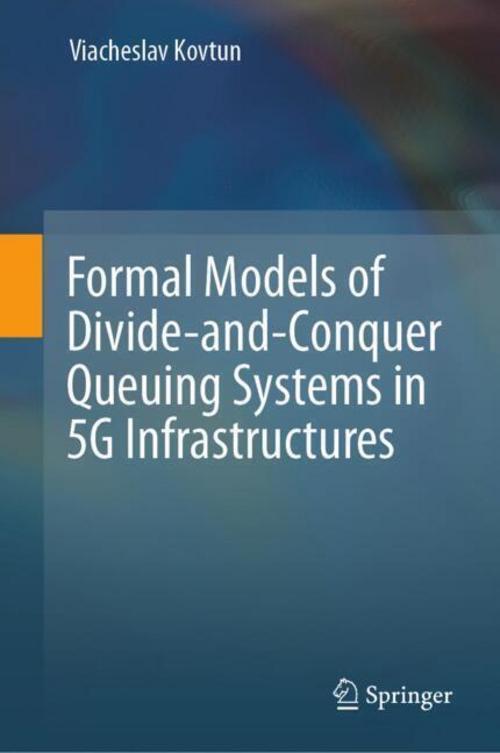Buchcover: Formal Models of Divide-and-Conquer Queuing Systems in 5G Infrastructures