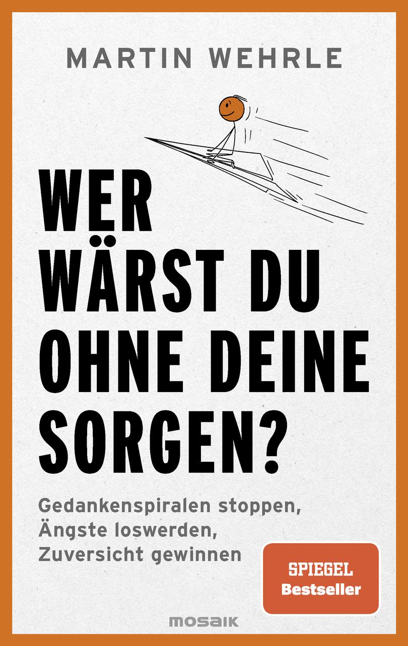 Wer wärst du ohne deine Sorgen?: Gedankenspiralen stoppen, Ängste loswerden, Zuversicht gewinnen