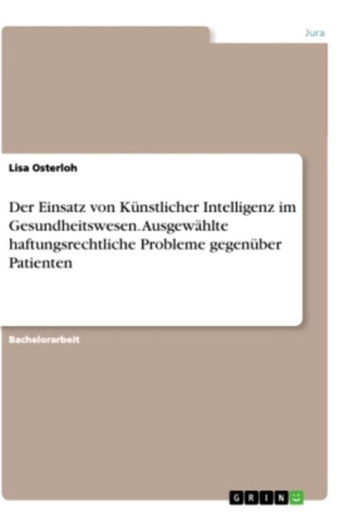 Der Einsatz von Künstlicher Intelligenz im Gesundheitswesen. Ausgewählte haftungsrechtliche Probleme gegenüber Patienten