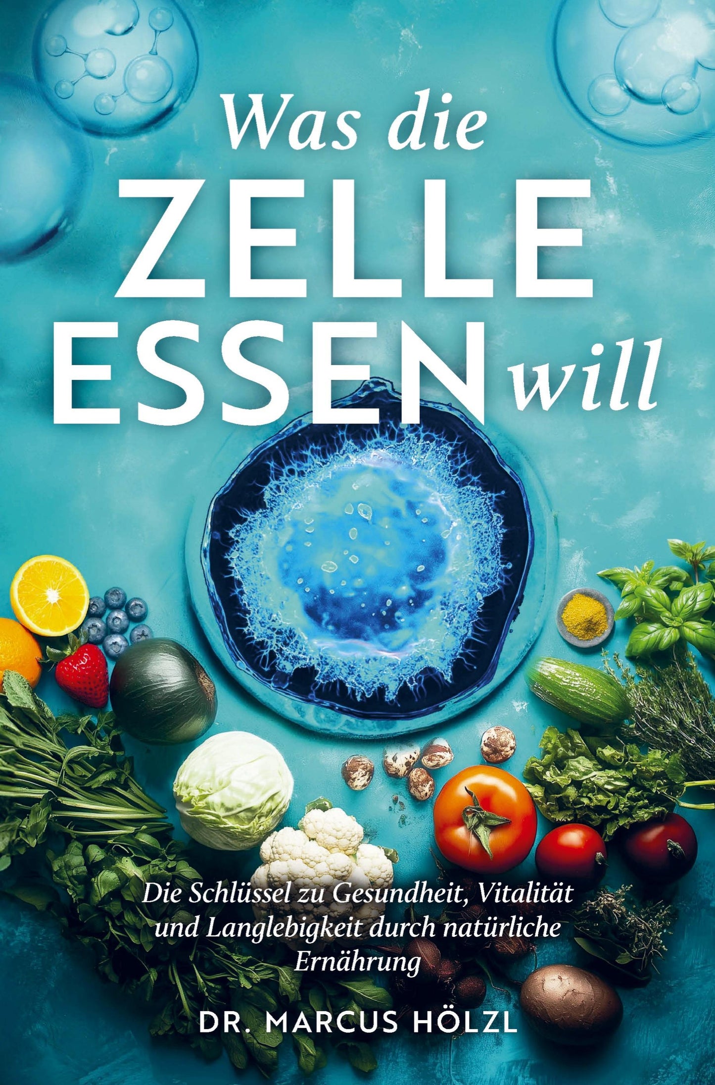 Was die Zelle essen will: Die Schlüssel zu Gesundheit, Vitalität und Langlebigkeit durch natürliche Ernährung