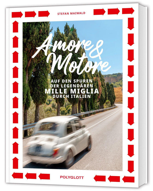 Amore & Motore: Auf den Spuren der legendären Mille Miglia. Ein Roadtrip durch Italien.