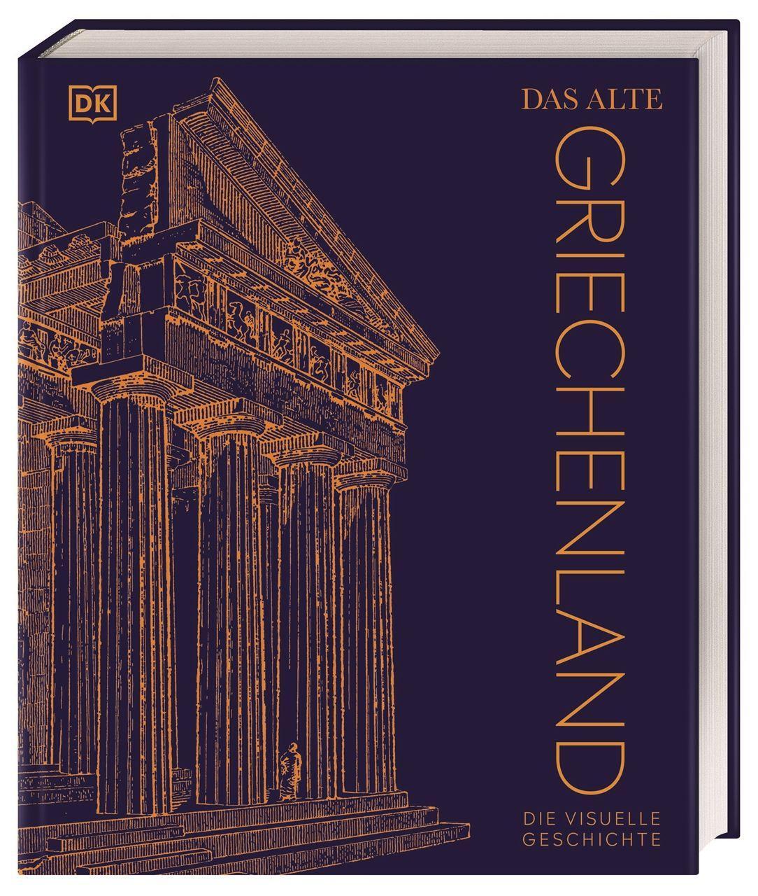 Das alte Griechenland: Die visuelle Geschichte. Hochwertiger Bildband mit über 850 Fotos, 3-D-Grafiken, Karten und Zeitleisten (DK Kulturgeschichte)