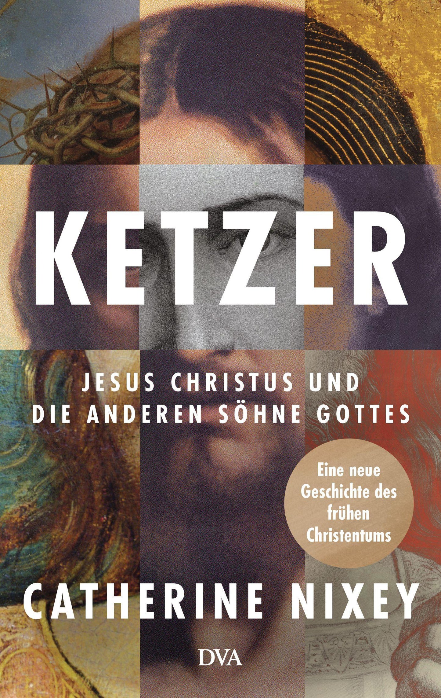 Ketzer: Jesus Christus und die anderen Söhne Gottes - Eine neue Geschichte des frühen Christentums
