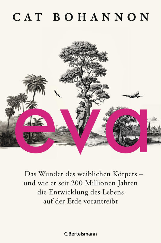 Eva: Das Wunder des weiblichen Körpers – und wie er seit 200 Millionen Jahren die Entwicklung des Lebens auf der Erde vorantreibt