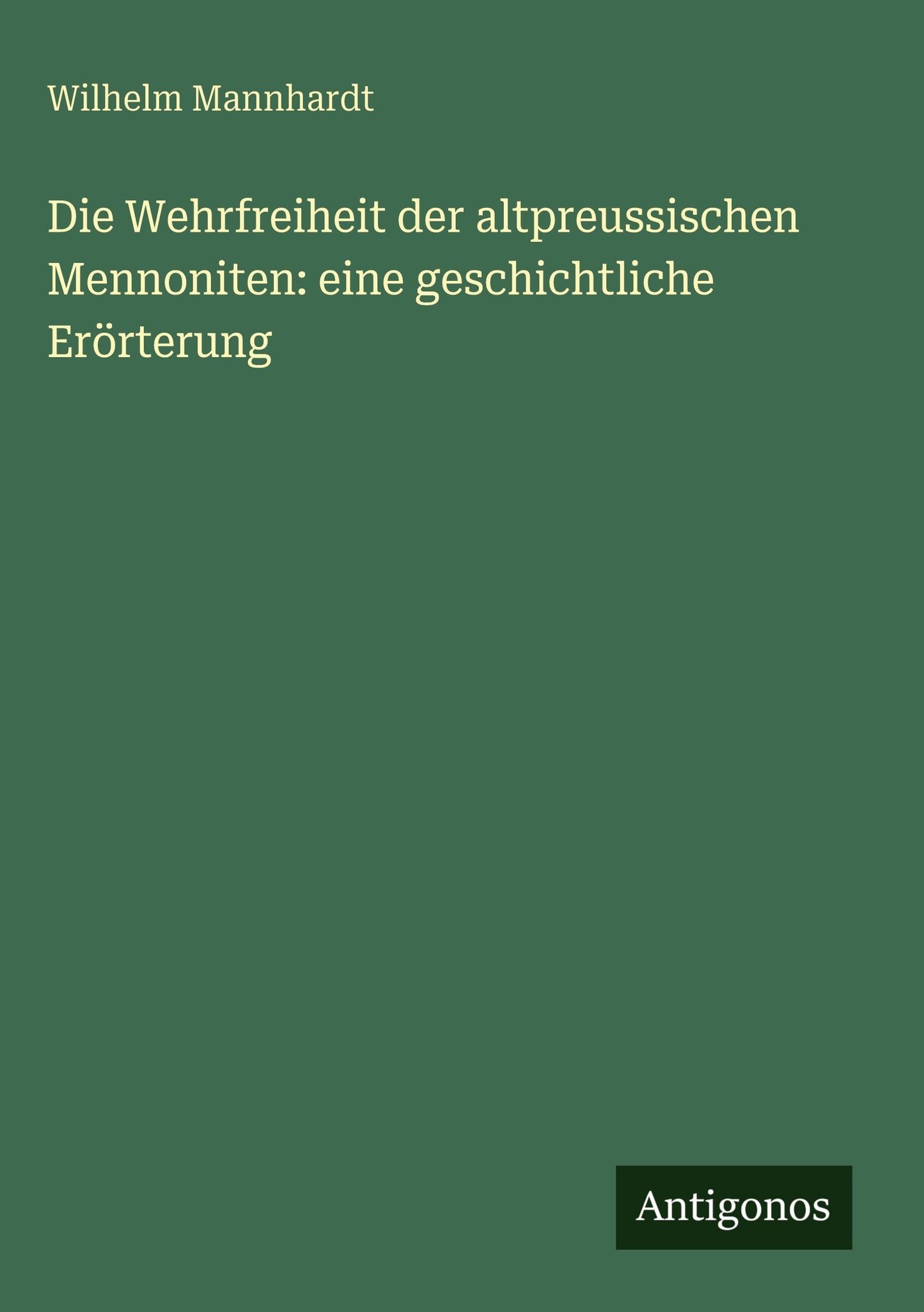 Die Wehrfreiheit der altpreussischen Mennoniten: eine geschichtliche Erörterung