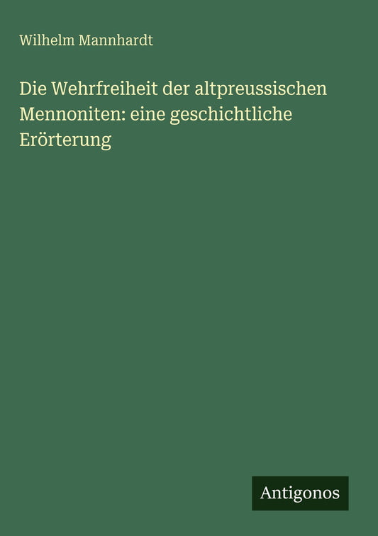 Die Wehrfreiheit der altpreussischen Mennoniten: eine geschichtliche Erörterung