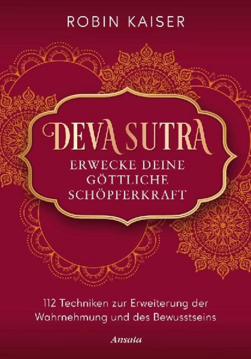 Deva Sutra. Erwecke deine göttliche Schöpferkraft: 112 Techniken zur Erweiterung der Wahrnehmung und des Bewusstseins - Mit vielen praktischen Übungen zur spirituellen Selbsterfahrung