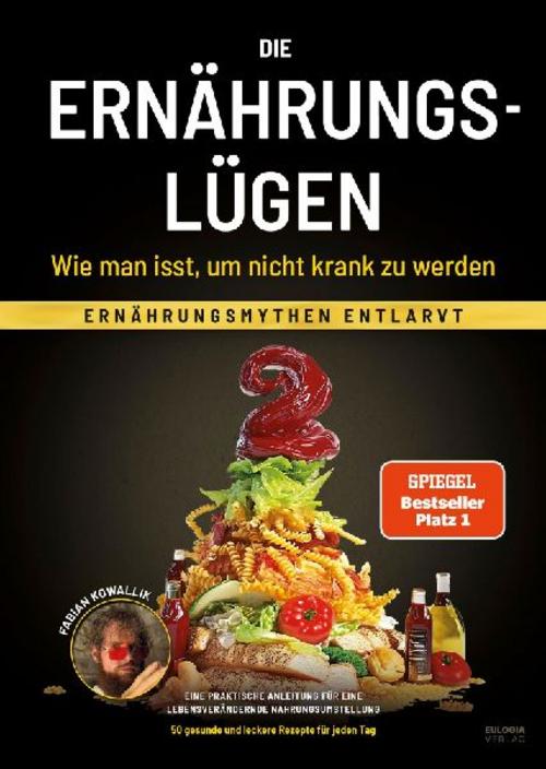 Die Ernährungslügen - Wie man isst, um nicht krank zu werden: Ernährungsmythen entlarvt - Eine praktische Anleitung für eine lebensverändernde Nahrungsumstellung