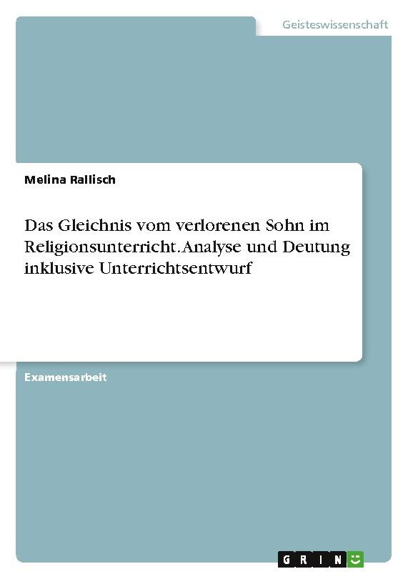 Das Gleichnis vom verlorenen Sohn im Religionsunterricht. Analyse und Deutung inklusive Unterrichtsentwurf