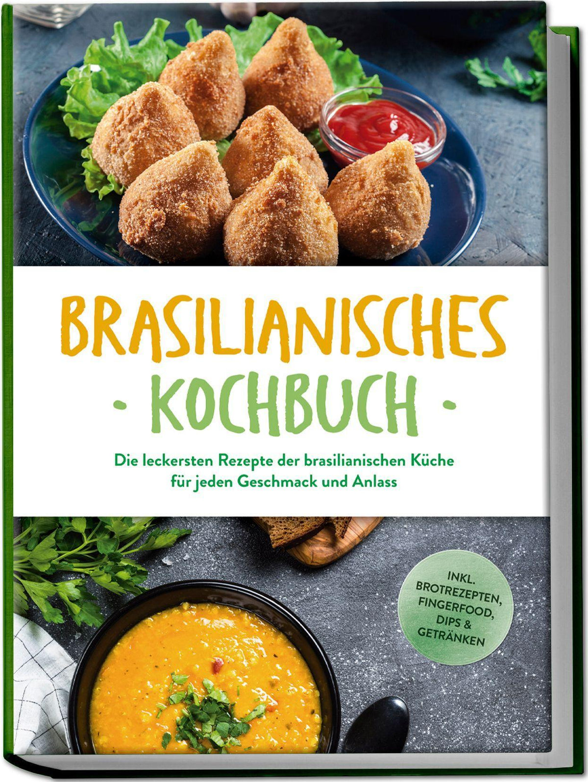 Buchcover: Brasilianisches Kochbuch: Die leckersten Rezepte der brasilianischen Küche für jeden Geschmack und Anlass - inkl. Brotrezepten, Fingerfood, Dips & Getränken