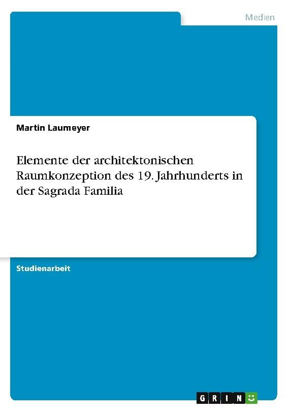 Elemente der architektonischen Raumkonzeption des 19. Jahrhunderts in der Sagrada Familia