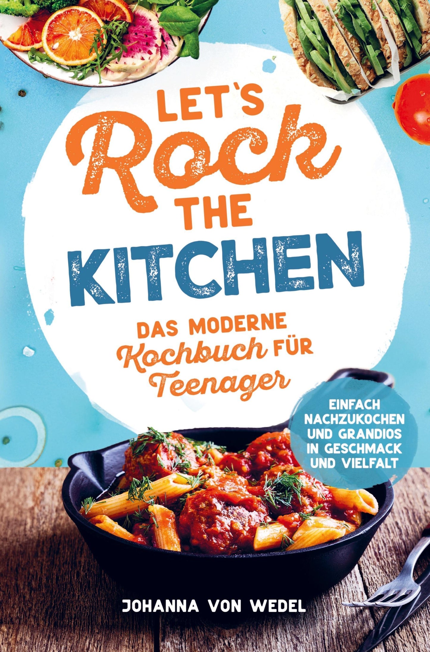 Buchcover: Let's Rock The Kitchen - Das moderne Kochbuch für Teenager - Einfach nachzukochen und grandios in Geschmack und Vielfalt