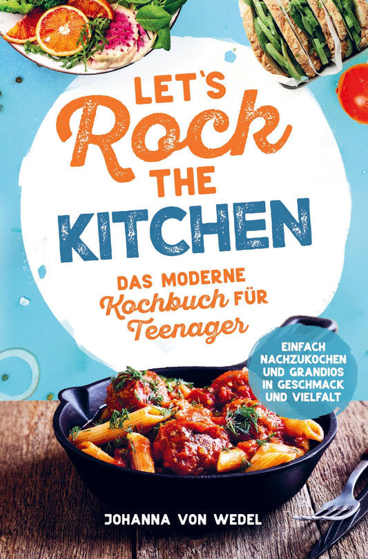 Buchcover: Let's Rock The Kitchen - Das moderne Kochbuch für Teenager - Einfach nachzukochen und grandios in Geschmack und Vielfalt