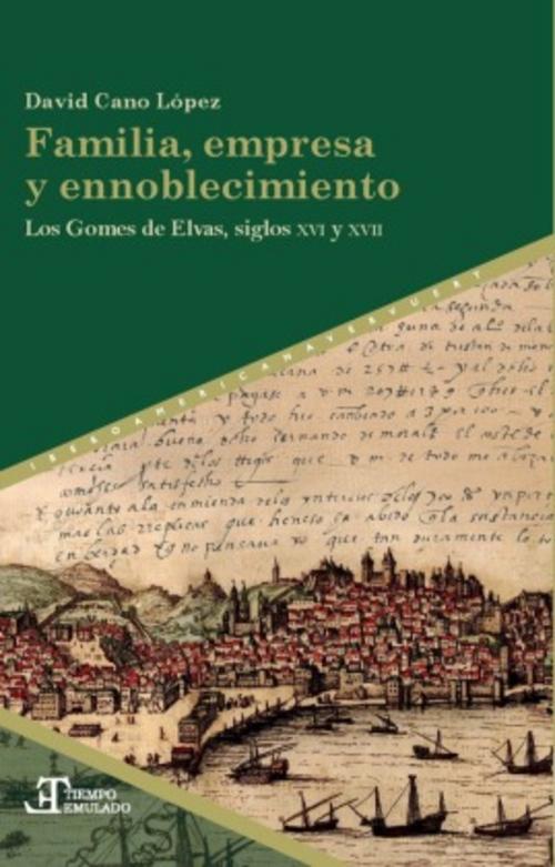 Buchcover: Familia, empresa y ennoblecimiento : los Gomes de Elvas, siglos XVI y XVII