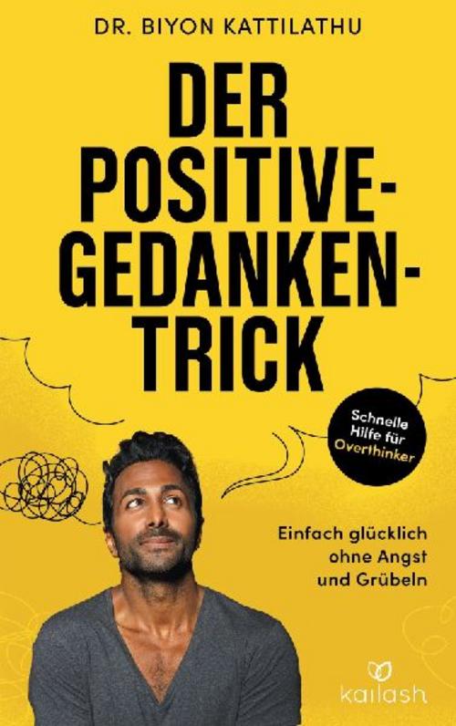 Der Positive-Gedanken-Trick: Einfach glücklich ohne Angst und Grübeln