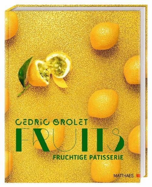 Fruits: Fruchtige Patisserie. Über 90 unvergleichliche Süßspeisen und die legendären Früchte vom Spitzen-Patissier und Instagram-Star Cedric Grolet