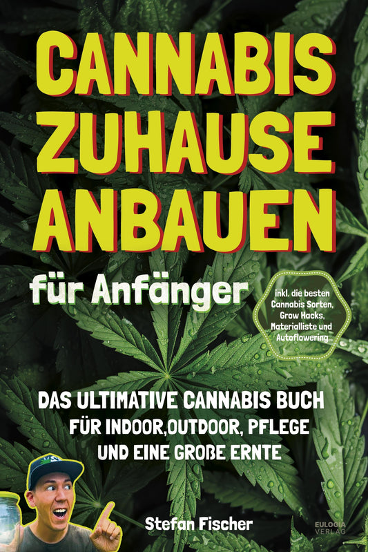 Cannabis zu Hause anbauen für Anfänger: Das ultimative Cannabis Buch für Indoor, Outdoor, Pflege und eine große Ernte – inkl- die besten Cannabis Sorten, Grow Hacks, Materialliste und Autoflowering