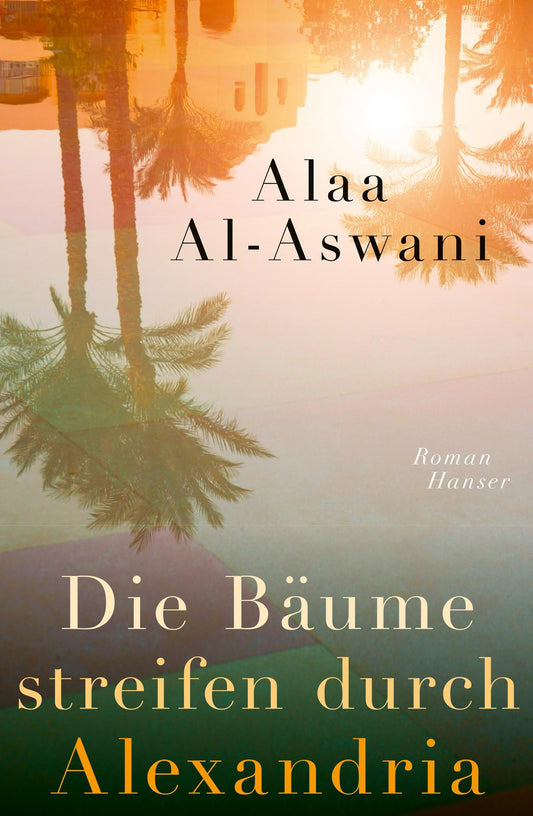 Die Bäume streifen durch Alexandria: Roman