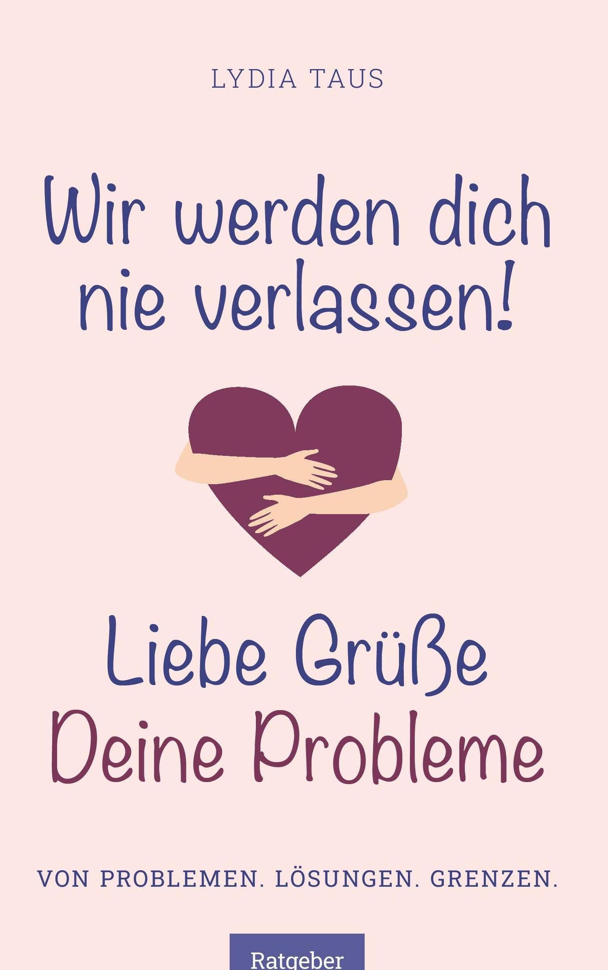 Buchcover: Wir werden Dich nie verlassen! Liebe Grüße. Deine Probleme
