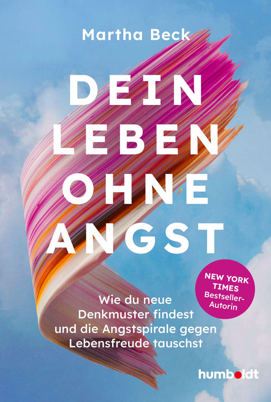 Dein Leben ohne Angst: Wie du neue Denkmuster findest und die Angstspirale gegen Lebensfreude tauscht. New York Times Bestseller-Autorin