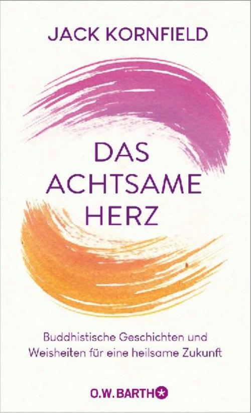 Das achtsame Herz: Buddhistische Geschichten und Weisheiten für eine heilsame Zukunft