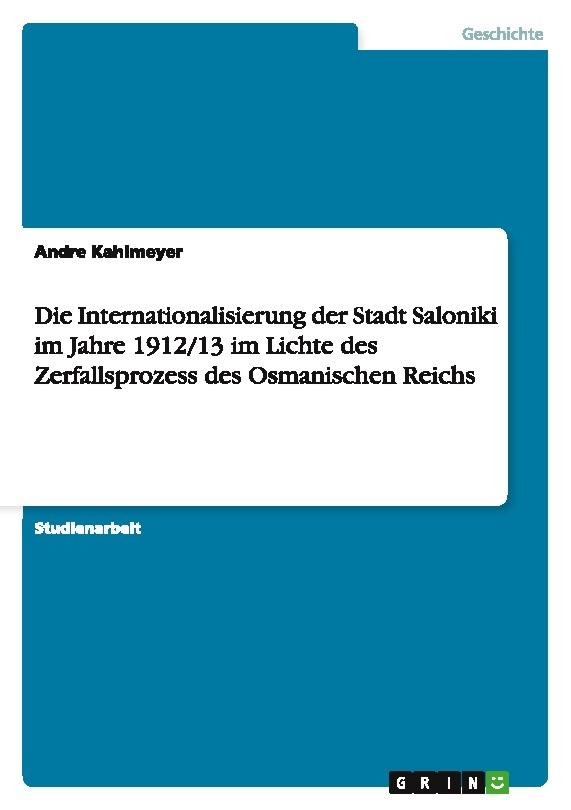 Die Internationalisierung der Stadt Saloniki im Jahre 1912/13 im Lichte des Zerfallsprozess des Osmanischen Reichs