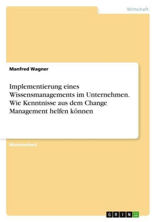 Implementierung eines Wissensmanagements im Unternehmen. Wie Kenntnisse aus dem Change Management helfen können