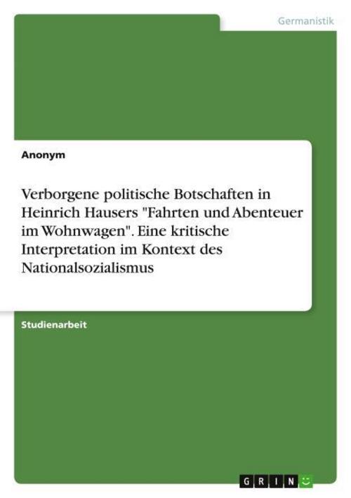 Verborgene politische Botschaften in Heinrich Hausers \"Fahrten und Abenteuer im Wohnwagen\". Eine kritische Interpretation im Kontext des Nationalsozialismus