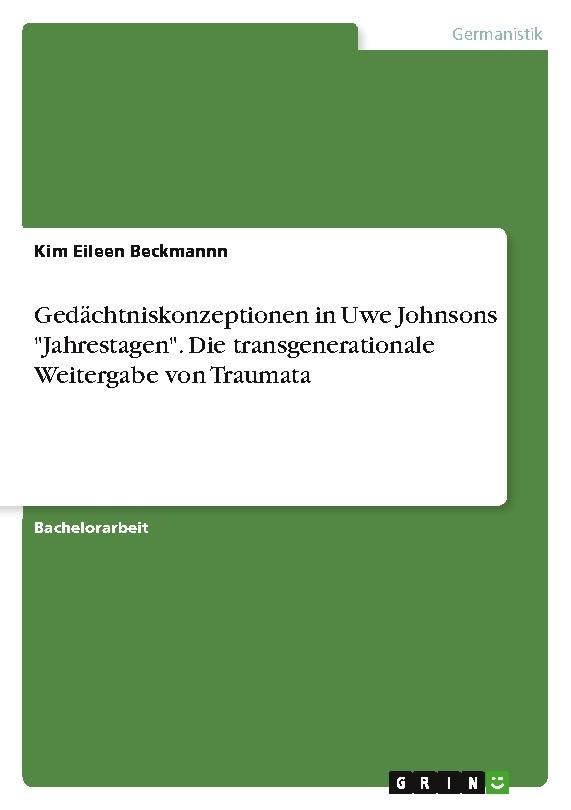 Gedächtniskonzeptionen in Uwe Johnsons \"Jahrestagen\". Die transgenerationaleWeitergabe von Traumata