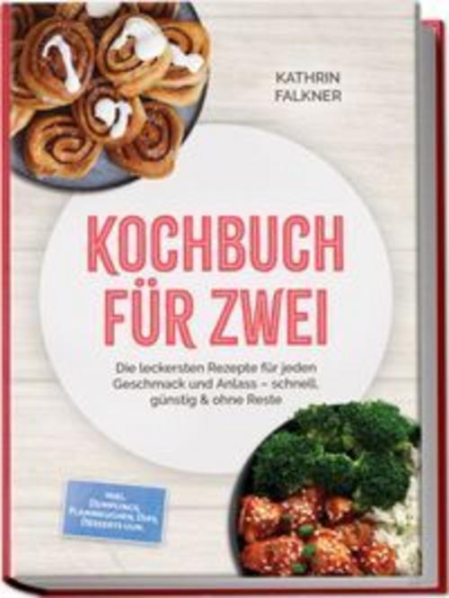 Kochbuch für zwei: Die leckersten Rezepte für jeden Geschmack und Anlass - schnell, günstig & ohne Reste - inkl. Dumplings, Flammkuchen, Dips, Desserts uvm.