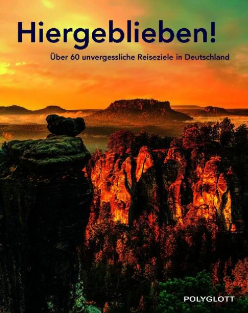 POLYGLOTT Reisebuch: Hiergeblieben!: 60 unvergessliche Ausflugs- und Reise-Ziele in Deutschland entdecken