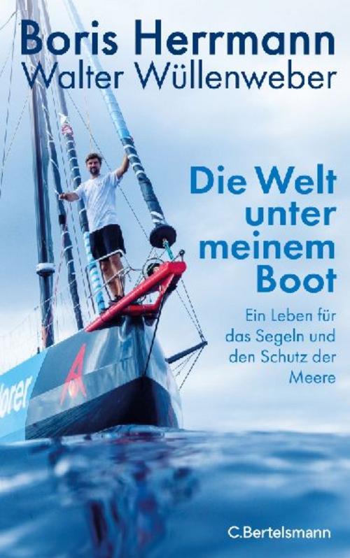 Die Welt unter meinem Boot: Ein Leben für das Segeln und den Schutz der Meere
