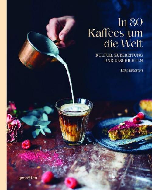 In 80 Kaffees um die Welt: Kultur, Zubereitung und Geschichten