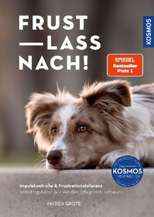 Frust lass nach!: Impulskontrolle & Frustrationstoleranz. Selbstregulation bei Hunden erfolgreich aufbauen