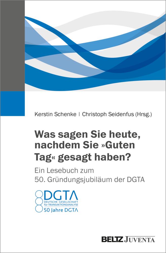 Was sagen Sie heute, nachdem Sie \"Guten Tag\" gesagt haben? Ein Lesebuch zum 50. Gründungsjubiläum der DGTA