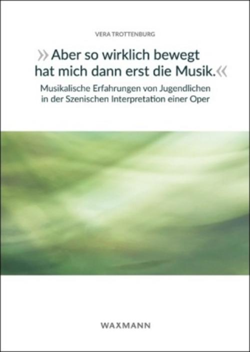 \"Aber so wirklich bewegt hat mich dann erst die Musik.\" Musikalische Erfahrungen von Jugendlichen in der Szenischen Interpretation einer Oper