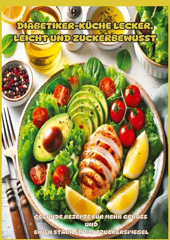 Diabetiker-Küche Lecker, leicht und zuckerbewusst: Gesunde Low-Carb-Rezepte für stabile Blutzuckerwerte und mehr Genuss im Alltag\"