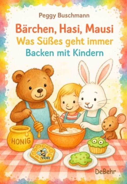 Buchcover: Bärchen, Hasi, Mausi - Was Süßes geht immer - Backen mit Kindern